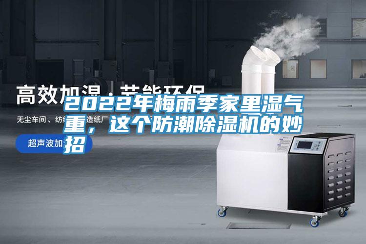 2022年梅雨季家里濕氣重，這個(gè)防潮除濕機(jī)的妙招