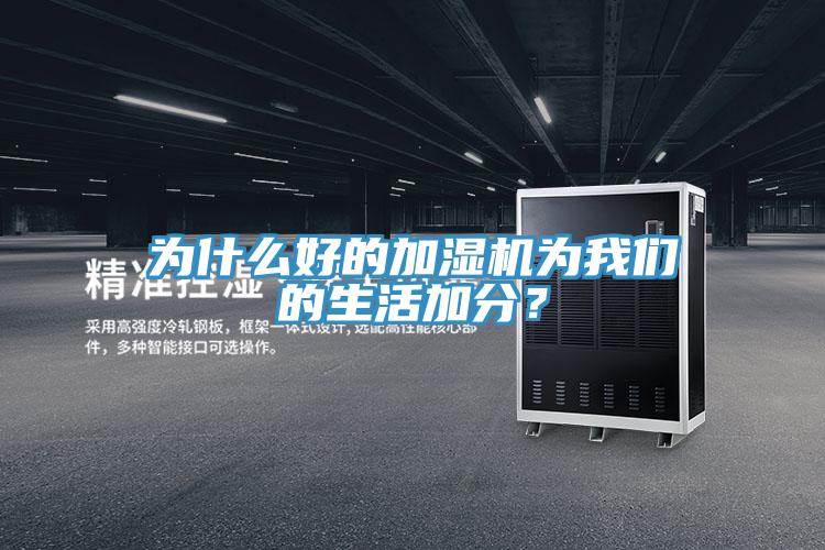 為什么好的加濕機為我們的生活加分？