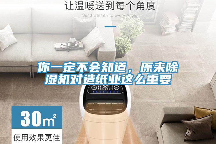 你一定不會知道，原來除濕機對造紙業(yè)這么重要