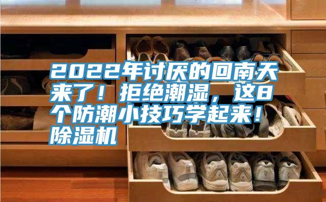 2022年討厭的回南天來(lái)了！拒絕潮濕，這8個(gè)防潮小技巧學(xué)起來(lái)！除濕機(jī)