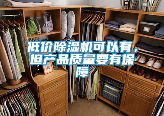 低價除濕機可以有，但產(chǎn)品質(zhì)量要有保障
