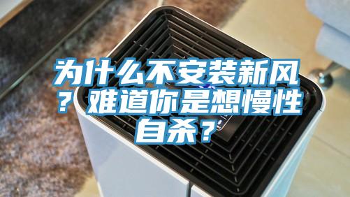 為什么不安裝新風(fēng)？難道你是想慢性自殺？