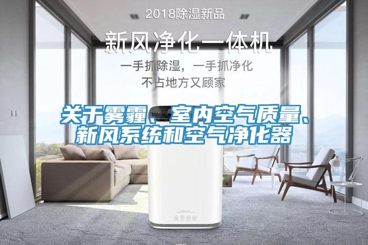 關(guān)于霧霾、室內(nèi)空氣質(zhì)量、新風(fēng)系統(tǒng)和空氣凈化器