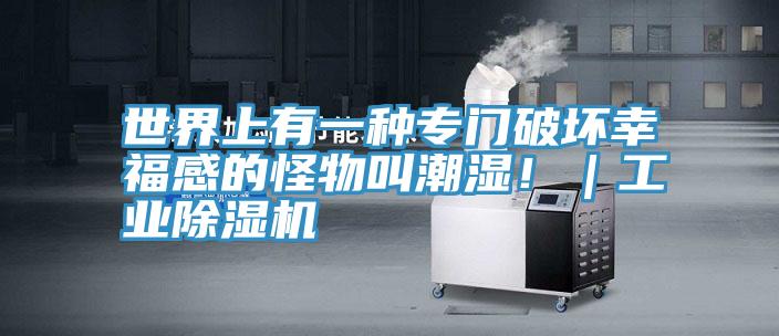 世界上有一種專門破壞幸福感的怪物叫潮濕?。I(yè)除濕機