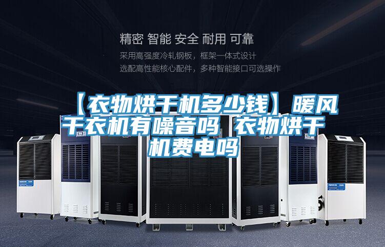 【衣物烘干機多少錢】暖風(fēng)干衣機有噪音嗎 衣物烘干機費電嗎