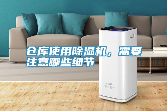 倉庫使用除濕機(jī)，需要注意哪些細(xì)節(jié)