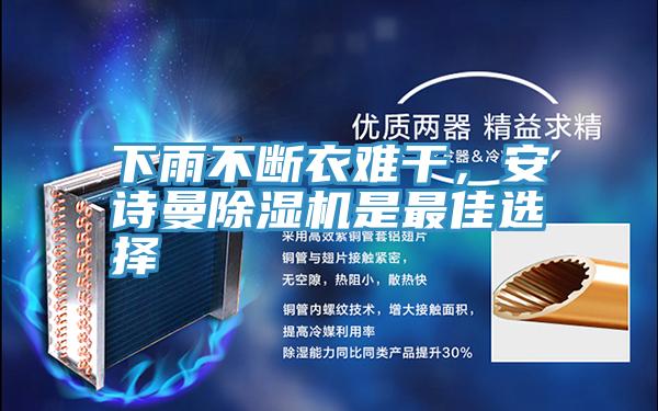 下雨不斷衣難干，安詩(shī)曼除濕機(jī)是最佳選擇