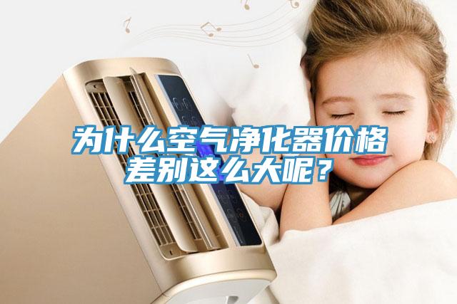 為什么空氣凈化器價格差別這么大呢？
