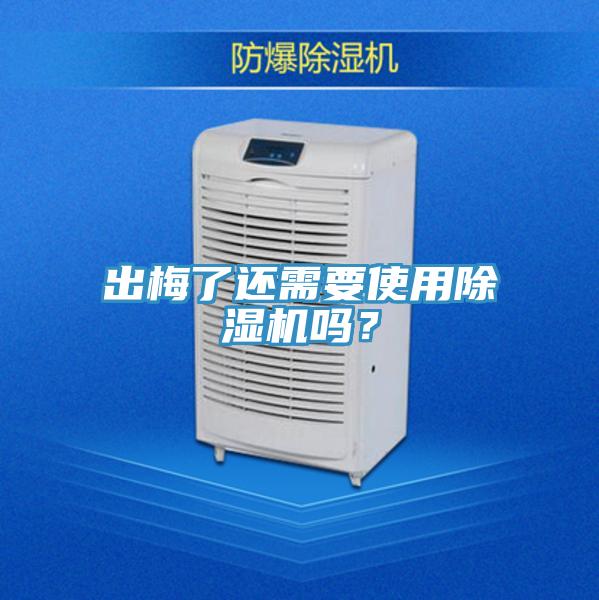 出梅了還需要使用除濕機嗎？
