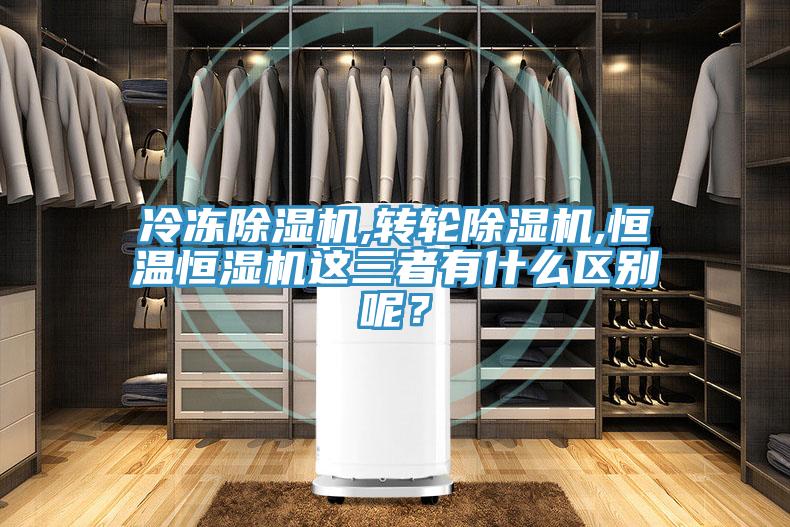 冷凍除濕機(jī),轉(zhuǎn)輪除濕機(jī),恒溫恒濕機(jī)這三者有什么區(qū)別呢？