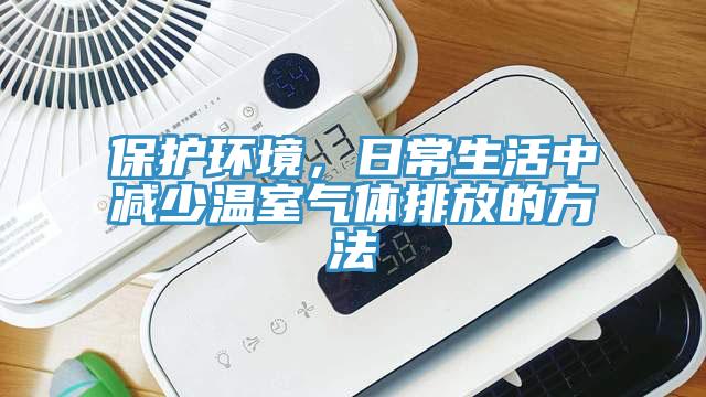保護(hù)環(huán)境，日常生活中減少溫室氣體排放的方法
