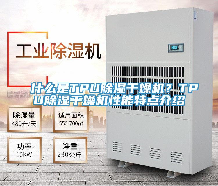 什么是TPU除濕干燥機(jī)？TPU除濕干燥機(jī)性能特點介紹