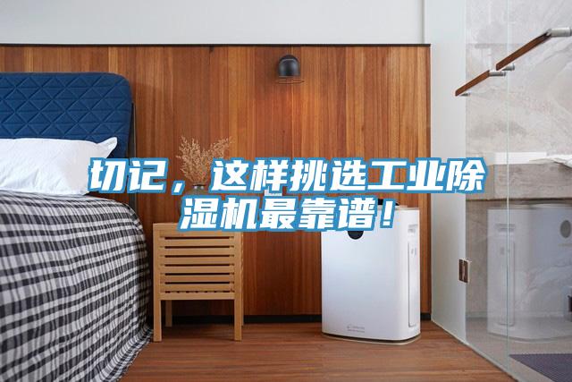 切記，這樣挑選工業(yè)除濕機(jī)最靠譜！
