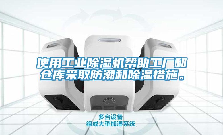 使用工業(yè)除濕機(jī)幫助工廠和倉(cāng)庫(kù)采取防潮和除濕措施。