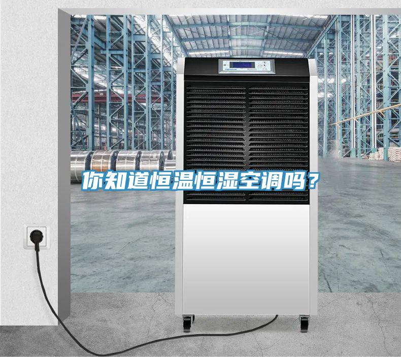 你知道恒溫恒濕空調(diào)嗎？