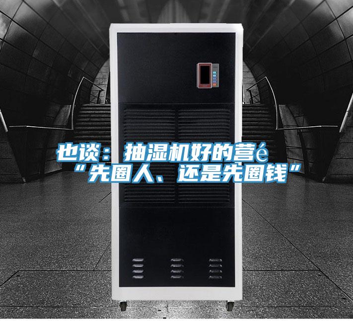 也談：抽濕機(jī)好的營(yíng)銷(xiāo)“先圈人、還是先圈錢(qián)”