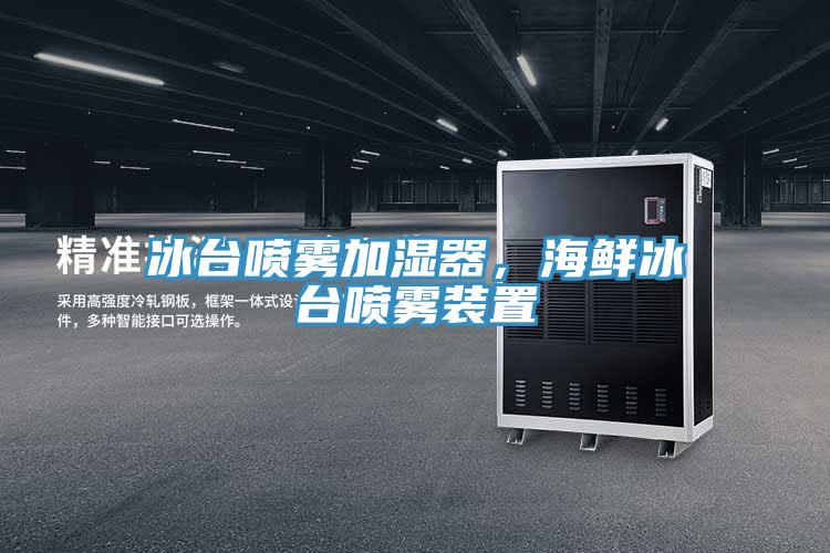 冰臺(tái)噴霧加濕器，海鮮冰臺(tái)噴霧裝置