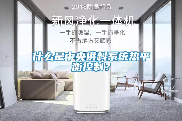 什么是中央供料系統(tǒng)熱平衡控制？