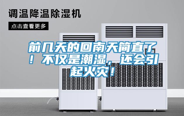 前幾天的回南天簡直了！不僅是潮濕，還會引起火災(zāi)！