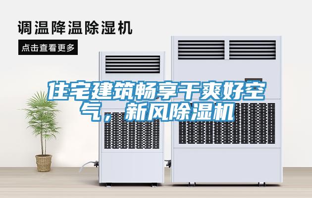 住宅建筑暢享干爽好空氣，新風(fēng)除濕機(jī)