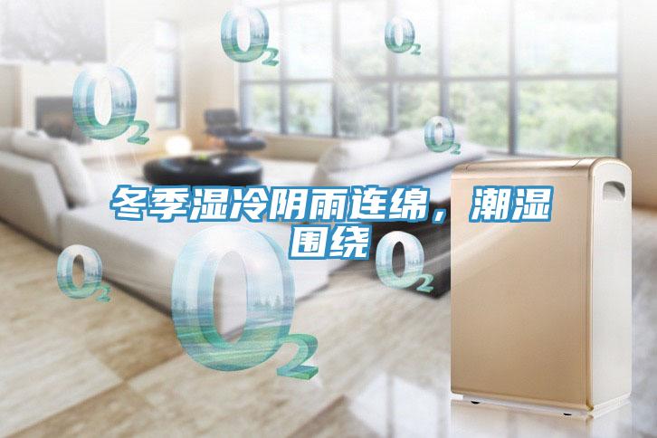 冬季濕冷陰雨連綿，潮濕圍繞