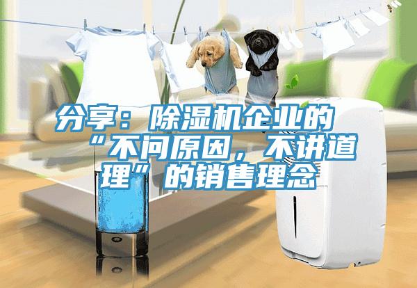 分享：除濕機(jī)企業(yè)的“不問(wèn)原因，不講道理”的銷售理念