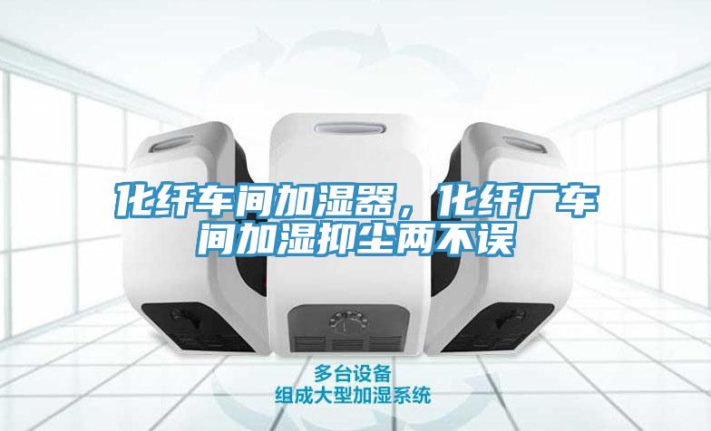 化纖車間加濕器，化纖廠車間加濕抑塵兩不誤