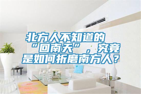 北方人不知道的“回南天”，究竟是如何折磨南方人？