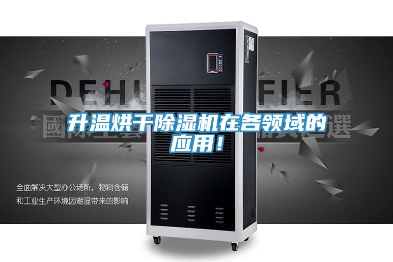 升溫烘干除濕機在各領(lǐng)域的應(yīng)用！