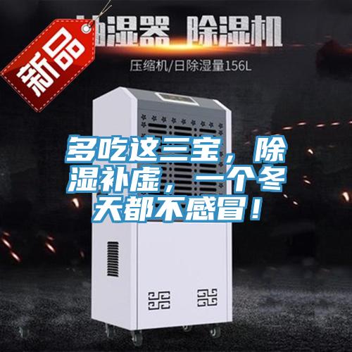 多吃這三寶，除濕補虛，一個冬天都不感冒！