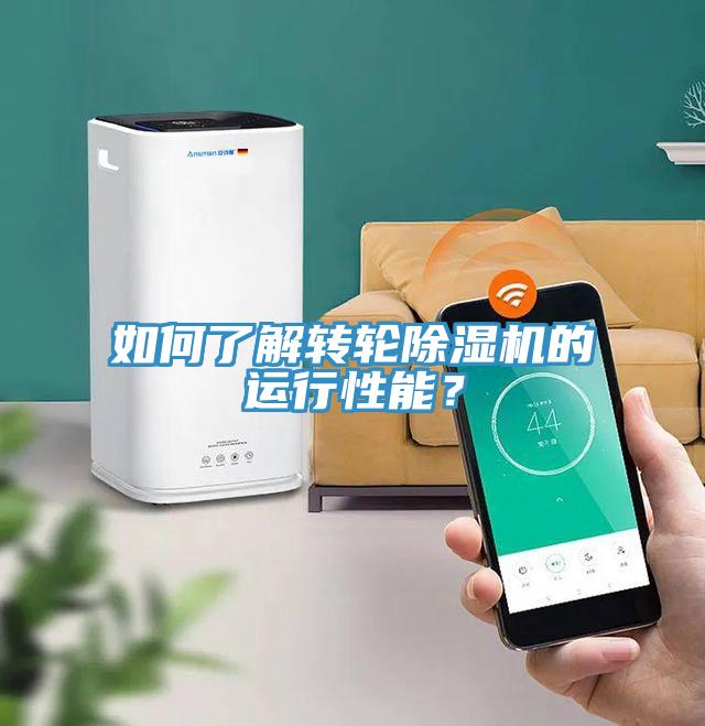 如何了解轉(zhuǎn)輪除濕機的運行性能？