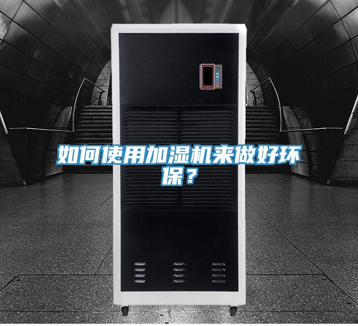 如何使用加濕機來做好環(huán)保？