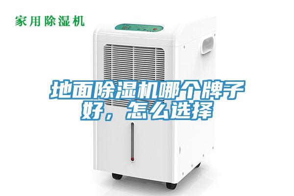 地面除濕機(jī)哪個(gè)牌子好，怎么選擇