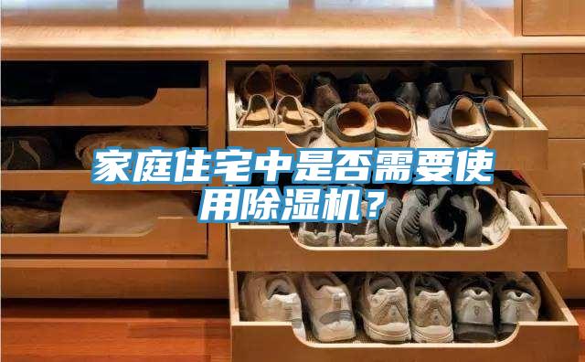 家庭住宅中是否需要使用除濕機？