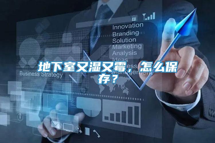 地下室又濕又霉，怎么保存？