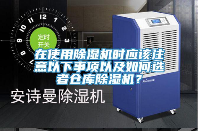 在使用除濕機時應該注意以下事項以及如何選者倉庫除濕機？