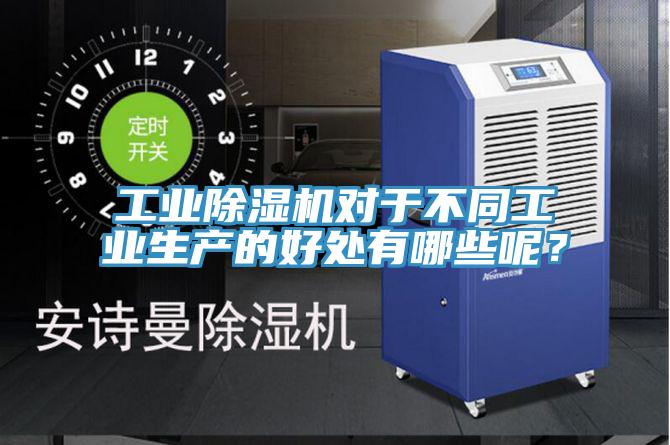 工業(yè)除濕機對于不同工業(yè)生產(chǎn)的好處有哪些呢？