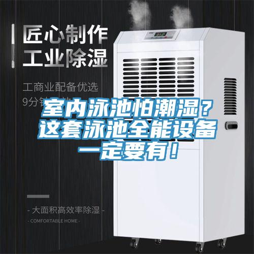 室內(nèi)泳池怕潮濕？這套泳池全能設(shè)備一定要有！
