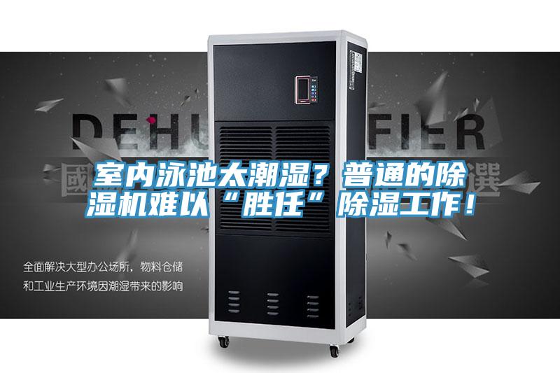 室內(nèi)泳池太潮濕？普通的除濕機(jī)難以“勝任”除濕工作！