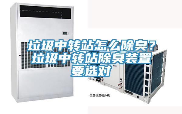 垃圾中轉(zhuǎn)站怎么除臭？垃圾中轉(zhuǎn)站除臭裝置要選對