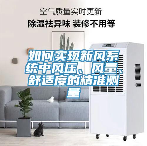 如何實現(xiàn)新風系統(tǒng)中風壓、風量、舒適度的精準測量