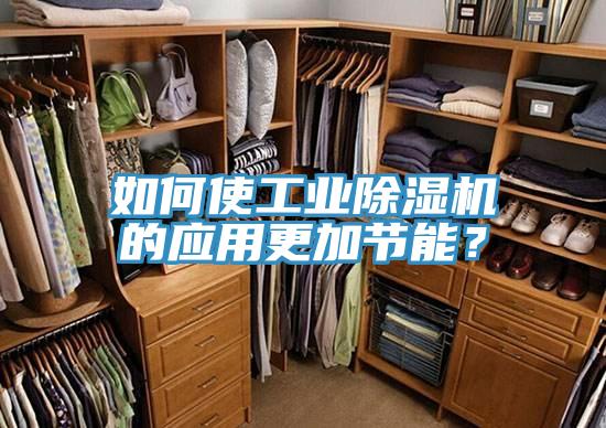 如何使工業(yè)除濕機的應用更加節(jié)能？