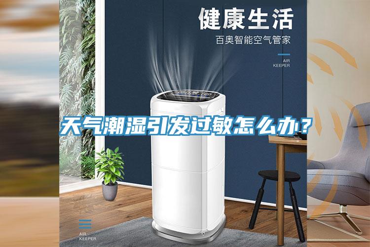 天氣潮濕引發(fā)過(guò)敏怎么辦？