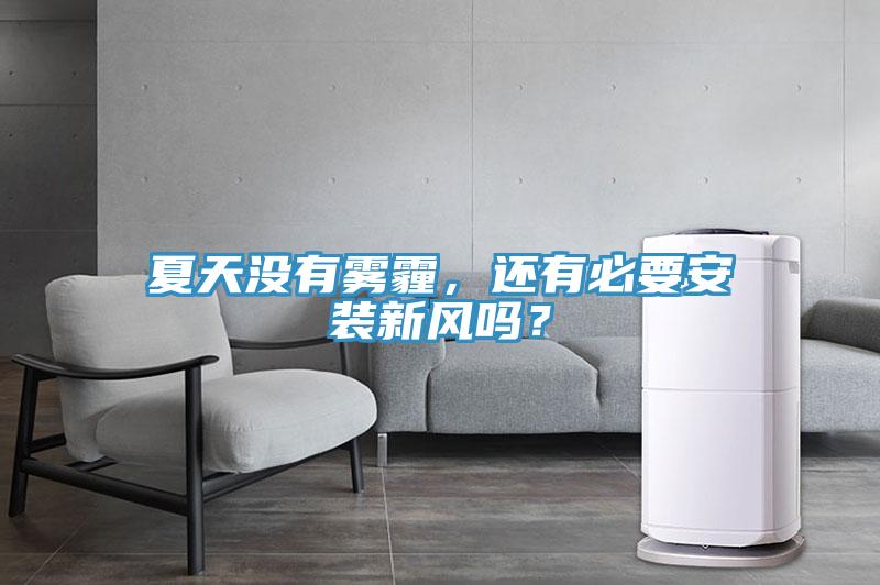 夏天沒有霧霾，還有必要安裝新風(fēng)嗎？