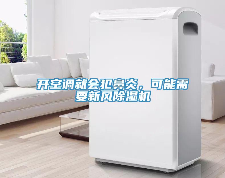 開空調(diào)就會(huì)犯鼻炎，可能需要新風(fēng)除濕機(jī)