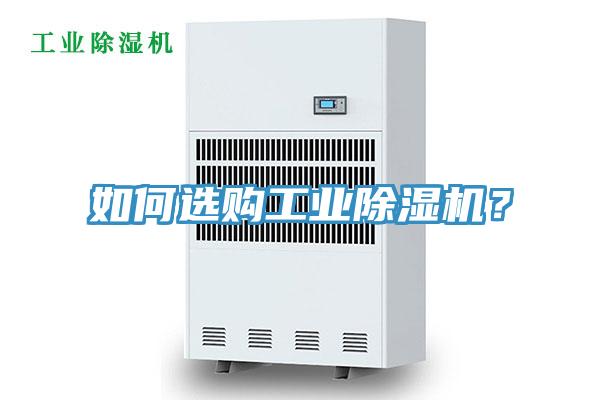 如何選購工業(yè)除濕機？