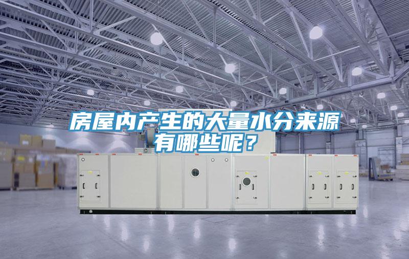 房屋內(nèi)產(chǎn)生的大量水分來源有哪些呢？