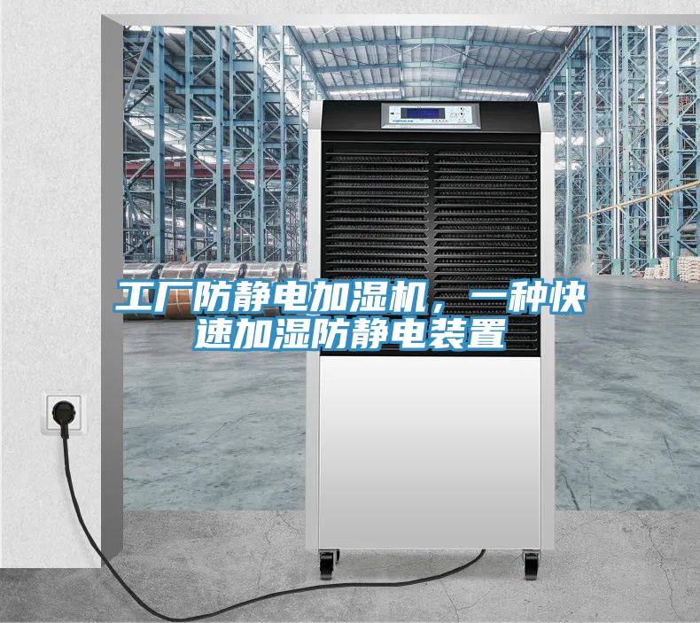 工廠防靜電加濕機(jī)，一種快速加濕防靜電裝置