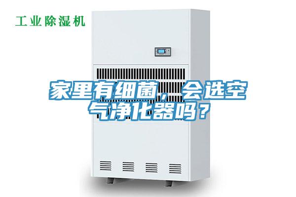 家里有細菌，會選空氣凈化器嗎？