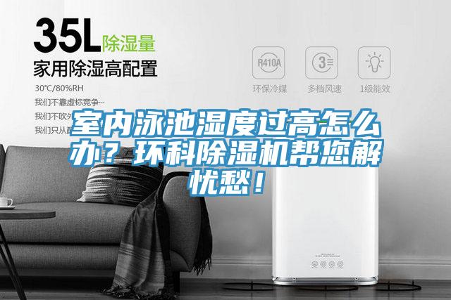室內(nèi)泳池濕度過高怎么辦？環(huán)科除濕機(jī)幫您解憂愁！